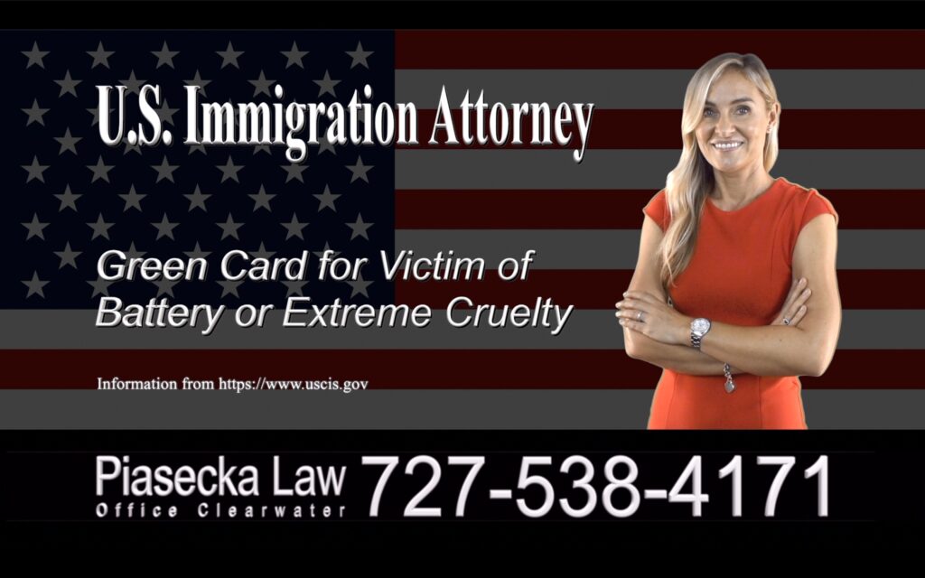 Green Card for Victim of Battery or Extreme Cruelty, Immigration, Attorney, Lawyer, Clearwater, Florida, FL, US, U.S., USA, U.S.A., United States, Citizenship, Green Card, Polski, Prawnik, Adwokat, Agnieszka Piasecka, Aga Piasecka, Piasecka Law